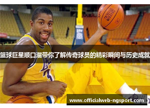 篮球巨星顺口溜带你了解传奇球员的精彩瞬间与历史成就