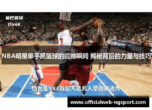 NBA明星单手抓篮球的震撼瞬间 揭秘背后的力量与技巧