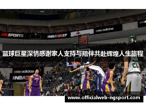 篮球巨星深情感谢家人支持与陪伴共赴辉煌人生旅程