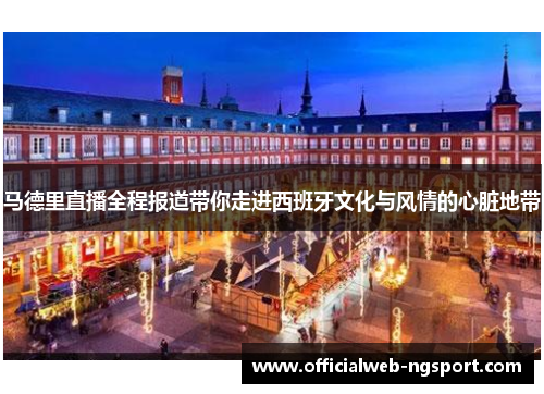 马德里直播全程报道带你走进西班牙文化与风情的心脏地带